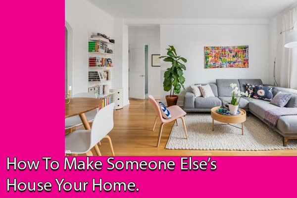 How To Make Someone Else’s House Your Home